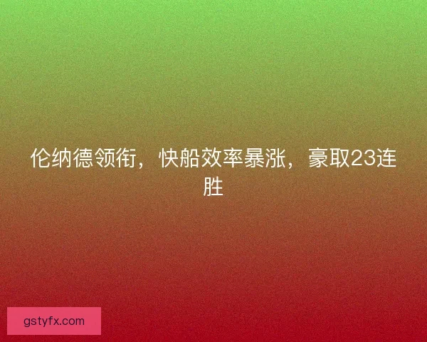 伦纳德领衔，快船效率暴涨，豪取23连胜