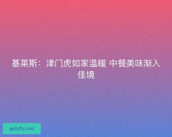 基莱斯：津门虎如家温暖 中餐美味渐入佳境